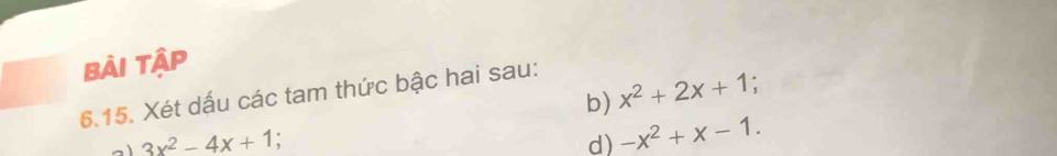 Bài tập
b) x^2+2x+1.
6.15. Xét dấu các tam thức bậc hai sau:
3x^2-4x+1.
d) -x^2+x-1.