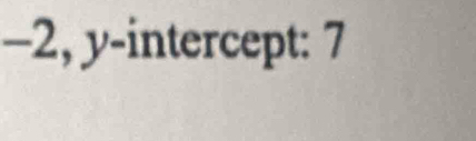 -2, y-intercept: 7