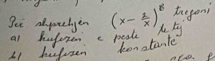 get aporehyen (x- 2/x )^8 tiegoni 
a1 buferen e pestt b 
11 hefuzen konstante