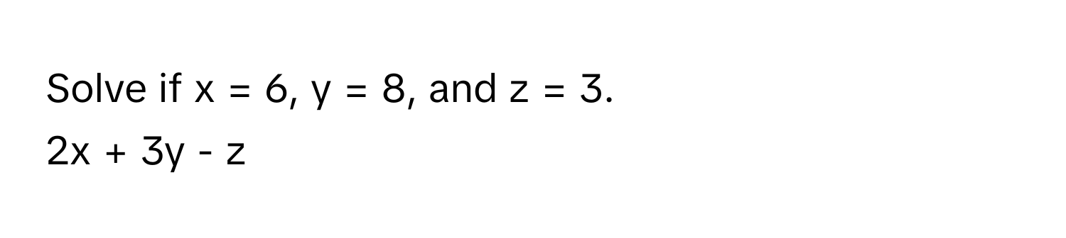 Solve if x = 6, y = 8, and z = 3. 
2x + 3y - z