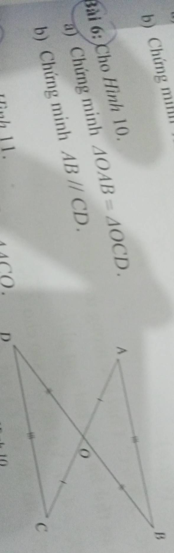 Chứng millll 
Bài 6: Cho Hình 10. 
a) Chứng minh △ OAB=△ OCD. 
b) Chứng minh ABparallel CD. 
Hình 11. 11CO. 
10