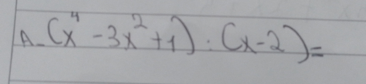 A (x^4-3x^2+1):(x-2)=