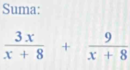 Suma:
 3x/x+8 + 9/x+8 