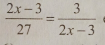  (2x-3)/27 = 3/2x-3 