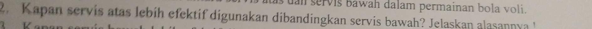 ual servis bawah dalam permainan bola voli. 
2. Kapan servis atas lebíh efektif digunakan dibandingkan servis bawah? Jelaskan alasannya 
Vor