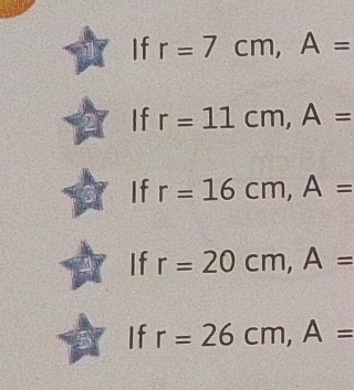 If r=7cm, A=
If r=11cm, A=
If r=16cm, A=
If r=20cm, A=
If r=26cm, A=