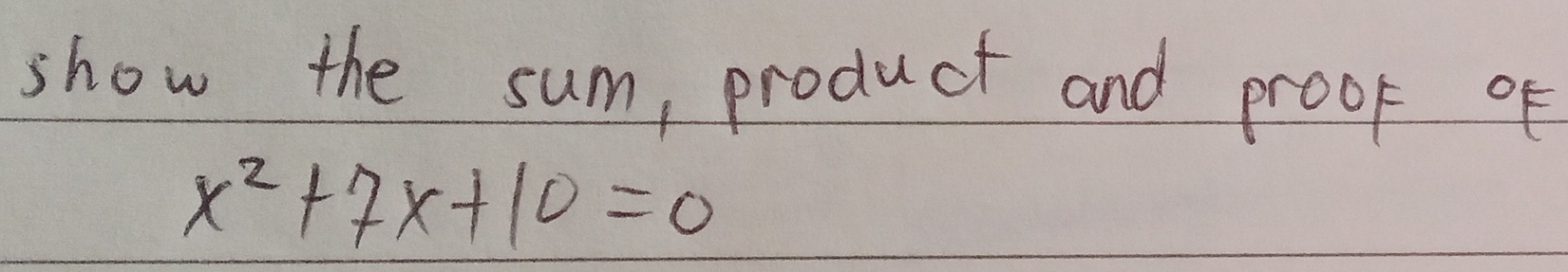 show the sum, product and proor of
x^2+7x+10=0