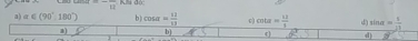 -frac 12
a) alpha ∈ (90°,180°) b cos alpha = 12/13  c) cot x = 12/3  dì sin alpha = 1/11 
a) b) d