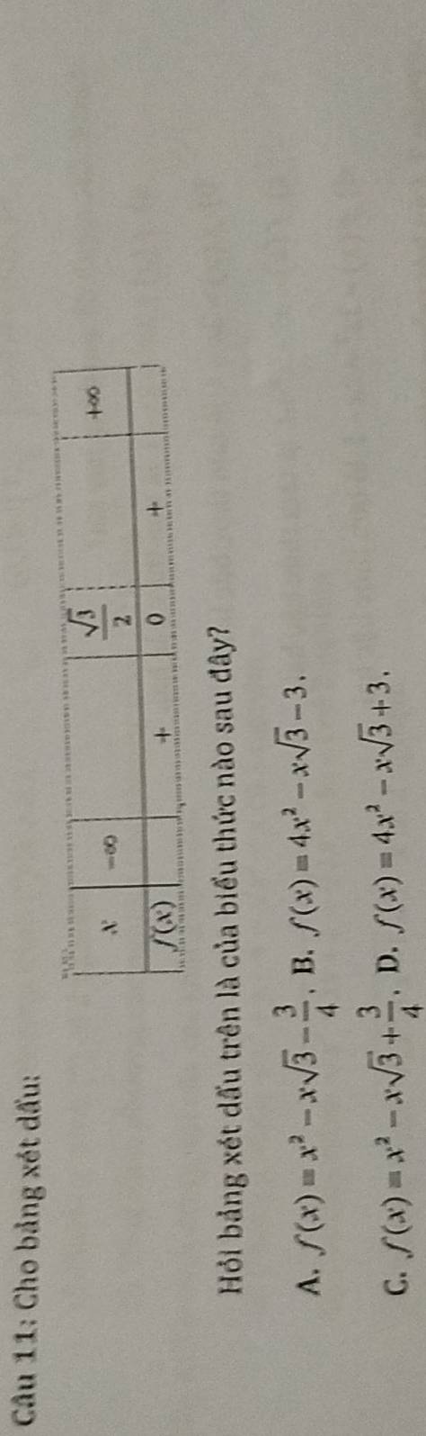 Cho bảng xét dấu:
Hồi bảng xét dấu trên là của biểu thức nào sau đây?
A. f(x)=x^2-xsqrt(3)- 3/4 ,B.f(x)=4x^2-xsqrt(3)-3.
C. f(x)=x^2-xsqrt(3)+ 3/4 . D. f(x)=4x^2-xsqrt(3)+3.