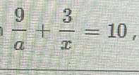  9/a + 3/x =10,