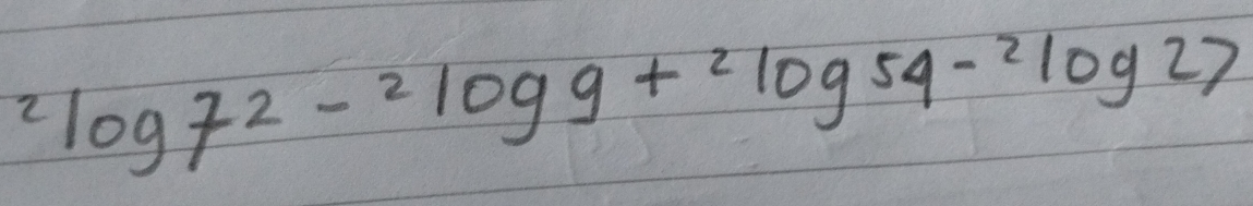 ^2log 72-^2log 9+^2log 54-^2log 27