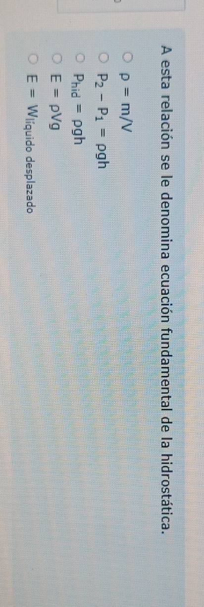 A esta relación se le denomina ecuación fundamental de la hidrostática.
rho =m/V
P_2-P_1=rho gh
P_hid=rho gh
E=rho Vg
E=W líquido desplazado