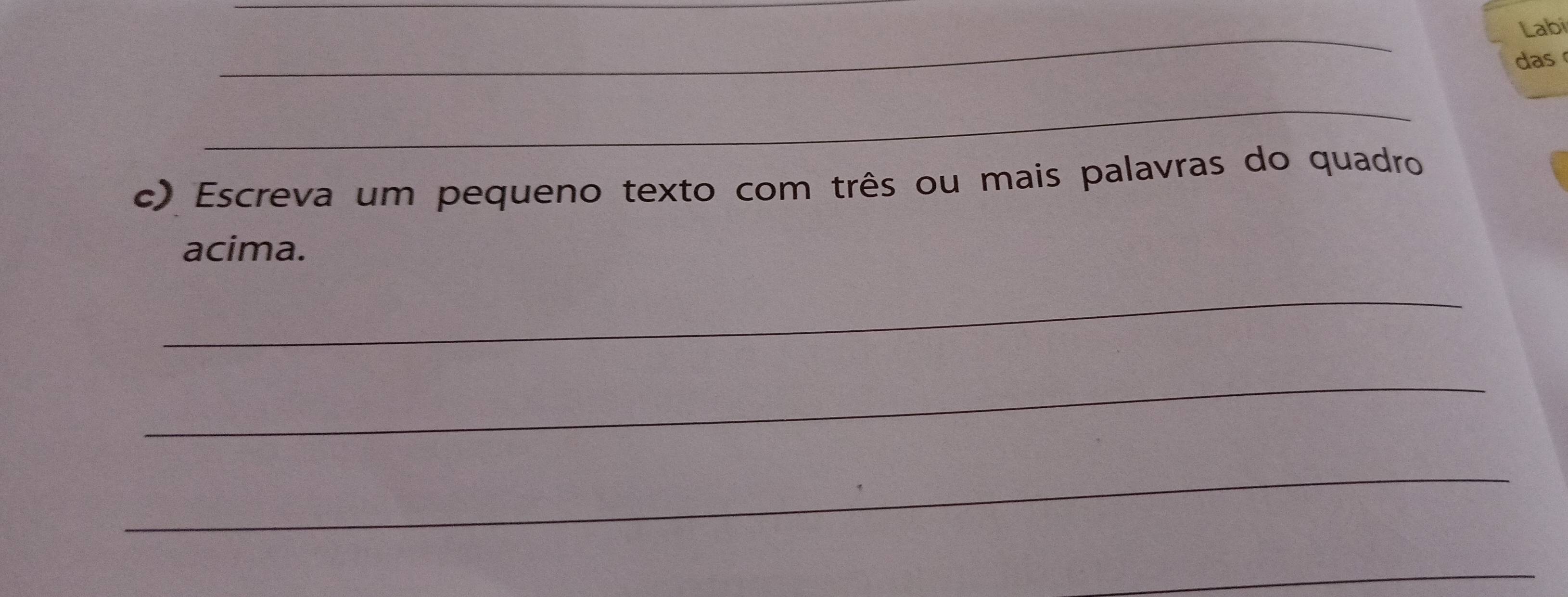 Labi 
das 
_ 
c) Escreva um pequeno texto com três ou mais palavras do quadro 
acima. 
_ 
_ 
_ 
_