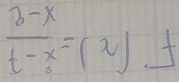  (3-x)/t-x =(x)+