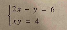 beginarrayl 2x-y=6 xy=4endarray.