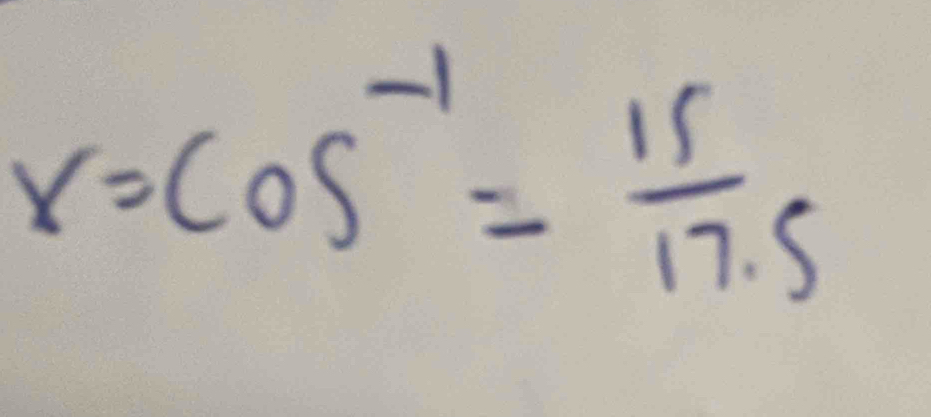 x=cos^(-1)= 15/17.5 