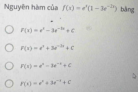 Nguyên hàm của f(x)=e^x(1-3e^(-2x)) bǎng
F(x)=e^x-3e^(-3x)+C
F(x)=e^x+3e^(-2x)+C
F(x)=e^x-3e^(-x)+C
F(x)=e^x+3e^(-x)+C