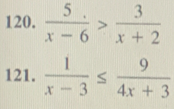  5/x-6 > 3/x+2 
121.  1/x-3 ≤  9/4x+3 