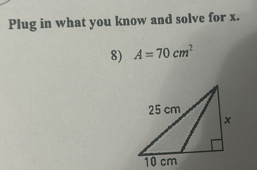 Plug in what you know and solve for x. 
8) A=70cm^2