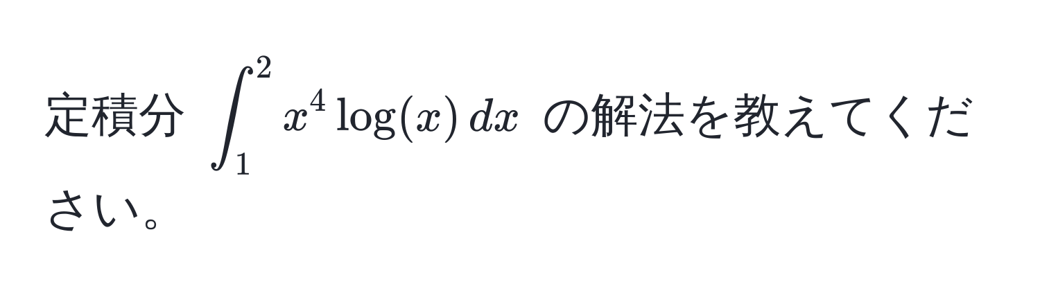 定積分 $∈t_1^2 x^4 log(x) , dx$ の解法を教えてください。