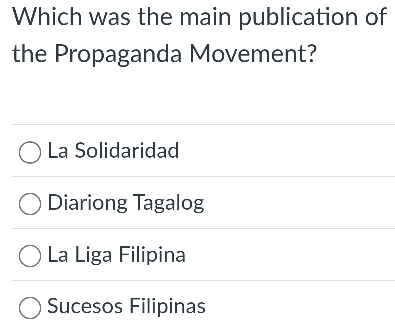 Which was the main publication of
the Propaganda Movement?
La Solidaridad
Diariong Tagalog
La Liga Filipina
Sucesos Filipinas