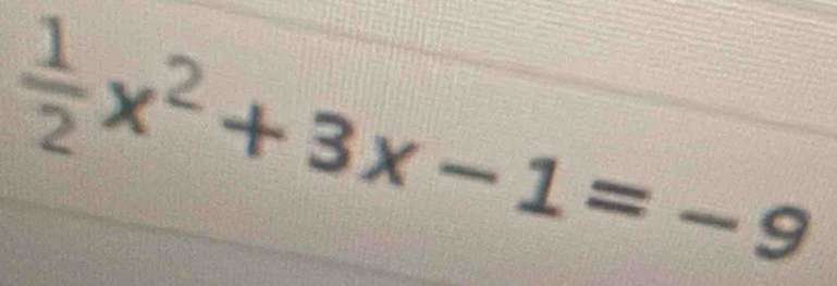  1/2 x^2+3x-1=-9