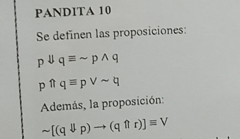 PANDITA 10 
Se definen las proposiciones:
p∪ qequiv sim pwedge q
pwedge qequiv pvee sim q
Además, la proposición:
sim [(qvee p)to (qwedge r)]equiv V