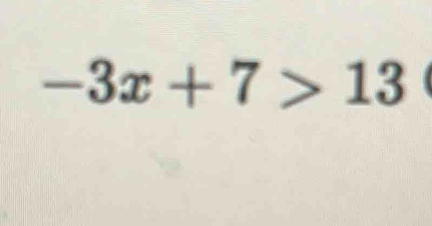 -3x+7>13