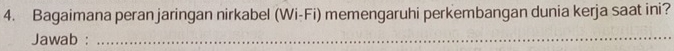 Bagaimana peran jaringan nirkabel (Wi-Fi) memengaruhi perkembangan dunia kerja saat ini? 
Jawab :