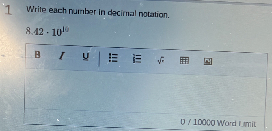 Write each number in decimal notation.
8.42· 10^(10)
0 / 10000 Word Limit