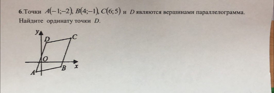 Tочки A(-1;-2), B(4;-1), C(6;5) и Р являются вериинами параллелограмма. 
айдите ординату τοчки D.