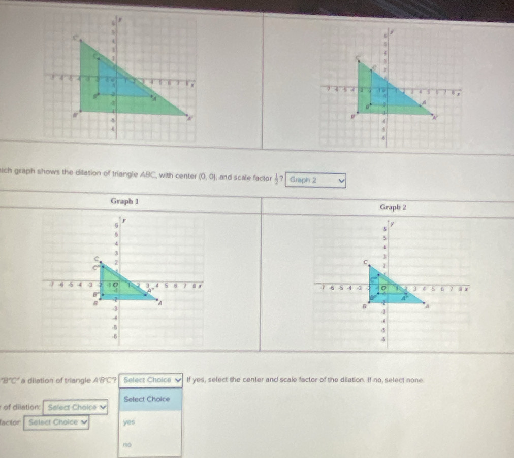 Solved: ich graph shows the dilation of triangle ABC, with center (0,0 ...