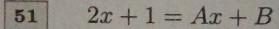 51 2x+1=Ax+B