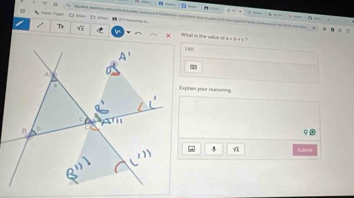 mbos l 
Clase A tem w un 
My B 
6 studentdesmos.con/act/itybuite/instance/67058b93fe13b52f69567bcfstudent/6707e9614adf36f7b6687afe4srenid=de1fbf36429f4nbc 
Aspen Pager whooi (21) Humanities Or.. 
Tr sqrt(± ) 
What is the value of a+b+c ? 
180 
Explain your reasoning.
sqrt(± ) Submit