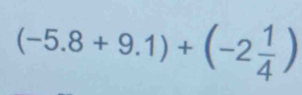 (-5.8+9.1)+(-2 1/4 )