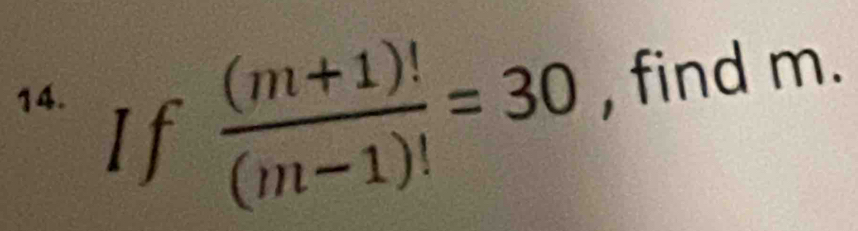 If  ((m+1)!)/(m-1)! =30 , find m.