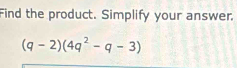 Find the product. Simplify your answer.
(q-2)(4q^2-q-3)