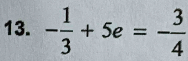 - 1/3 +5e=- 3/4 