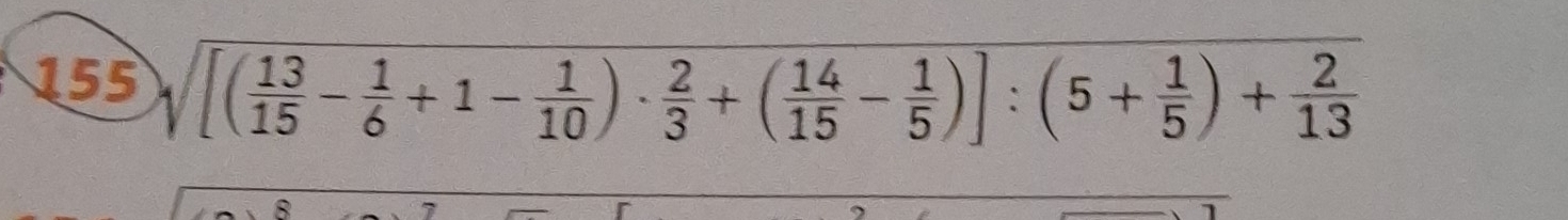 155 sqrt([(frac 13)15- 1/6 +1- 1/10 )·  2/3 +( 14/15 - 1/5 )]:(5+ 1/5 )+ 2/13 