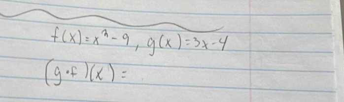 f(x)=x^2-9, g(x)=3x-4
(g· f)(x)=