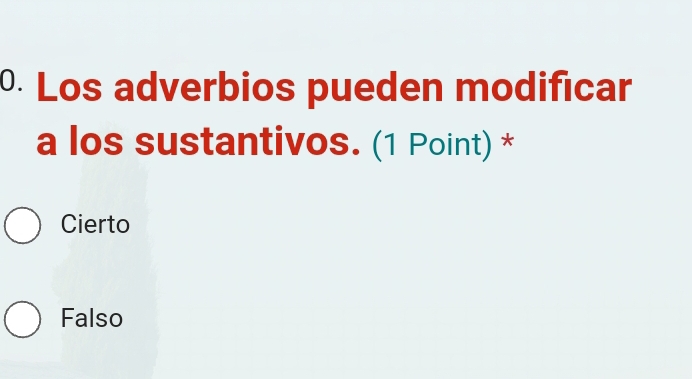 Los adverbios pueden modificar
a los sustantivos. (1 Point) *
Cierto
Falso