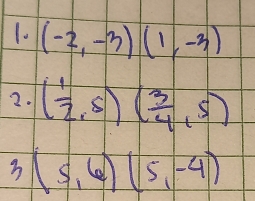 (-2,-3)(1,-3)
2. ( 1/2 ,5)( 3/4 ,5)
h (5,6)(5,-4)