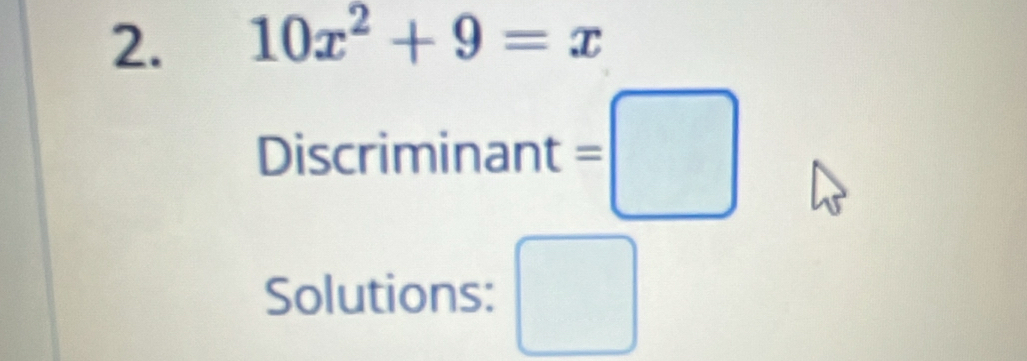 10x^2+9=x
Discriminant =□ 
Solutions: □