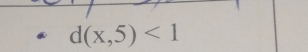 d(x,5)<1</tex>