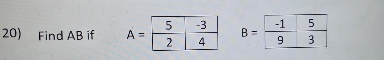 B=
20) Find AB if A=