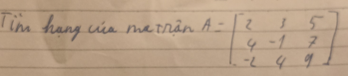 Tim hang wia mernan
A=beginbmatrix 2&1&5 4&-1&7 -2&4&9endbmatrix