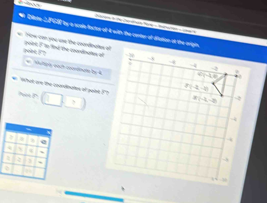 Diabens in he  a d  ione   Instrucho n -  L e vai r 
Dilate _FGH by a scale factor of 4 with the center of dilation at the origin.
a    o u  u se the coordinates o 
point  to f  d the coordinates of 
poin 
Multiply each coordinate by 4.
What are the coordinates of point F?
□ □