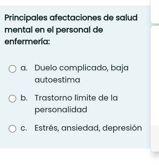 Principales afectaciones de salud
mental en el personal de
enfermería:
a. Duelo complicado, baja
autoestima
b. Trastorno límite de la
personalidad
c. Estrés, ansiedad, depresión