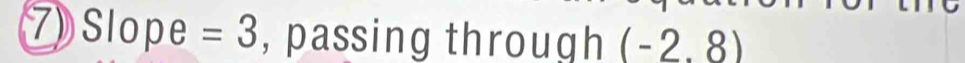 ⑦ Slope =3 , passing through (-2.8)