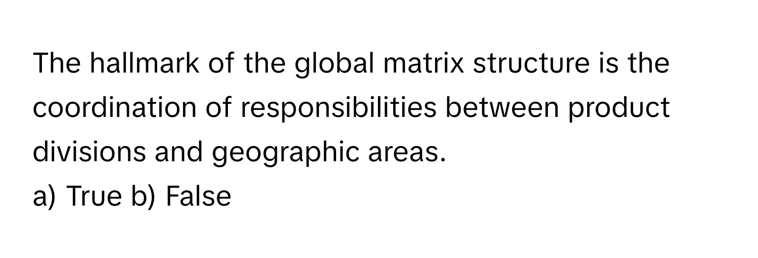 Solved: The hallmark of the global matrix structure is the coordination ...